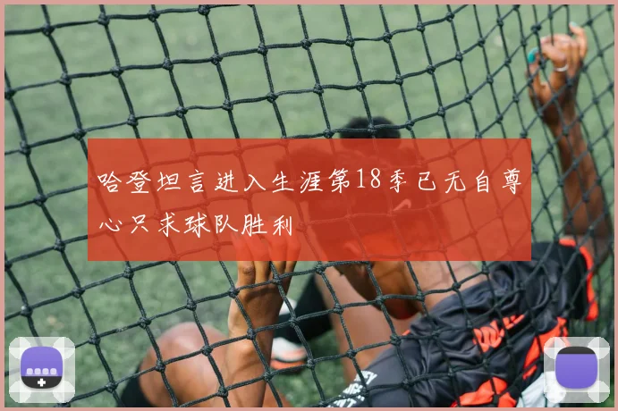 哈登坦言进入生涯第18季已无自尊心只求球队胜利