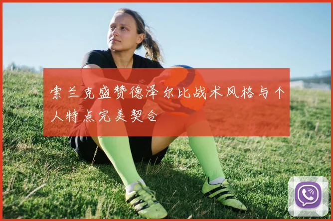索兰克盛赞德泽尔比战术风格与个人特点完美契合
