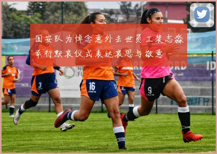 国安队为悼念意外去世员工裴志淼举行默哀仪式表达哀思与敬意